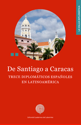 De Santiago a Caracas. Trece diplomáticos españoles en Latinoamérica.  Sergio Colina Martín (coord.)