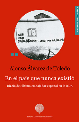Alonso Álvarez de Toledo: En el país que nunca existió. Diario del último embajador español en la RDA