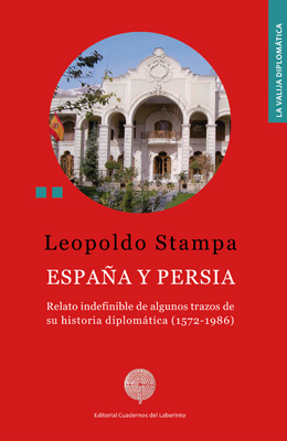 Leopoldo Stampa: ESPAÑA Y PERSI. Relato indefinible de algunos trazos de  su historia diplomática (1572-1986)