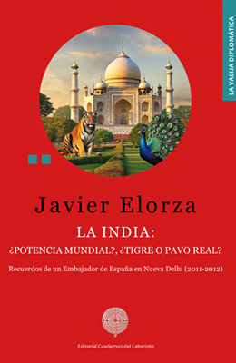 Javier Elorza: La India: &iquest;potencia mundial?, &iquest;tigre o pavo real? Recuerdos de un Embajador de Espa&ntilde;a en Nueva Delhi (2011-2012)